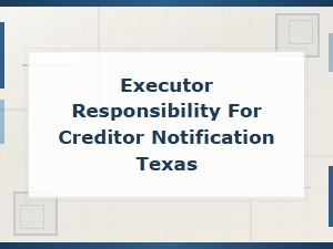 Executor's Duty to Notify Creditors in Texas