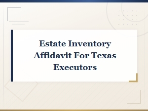 Estate Inventory Affidavit Guide for Texas Executors
