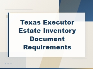 Texas Executor Estate Inventory Requirements