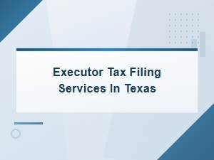 Texas Executor Tax Filing Services