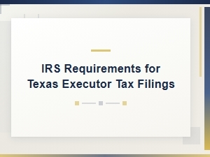 Irs Requirements for Texas Executor Tax Filings