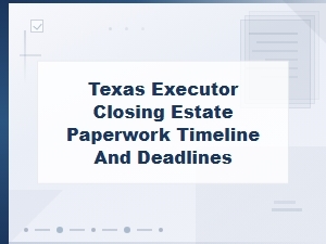 Closing an Estate in Texas: Executor Deadlines Guide