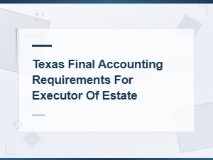 Texas Final Accounting Requirements for Executors