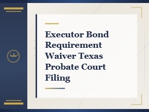 Filing an Executor Bond Waiver in Texas Probate Court