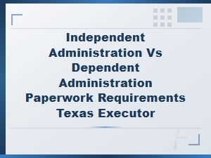 Independent vs Dependent Administration for Texas Executors