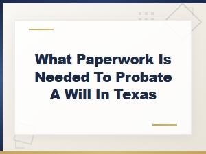 Required Documents for Probating a Will in Texas